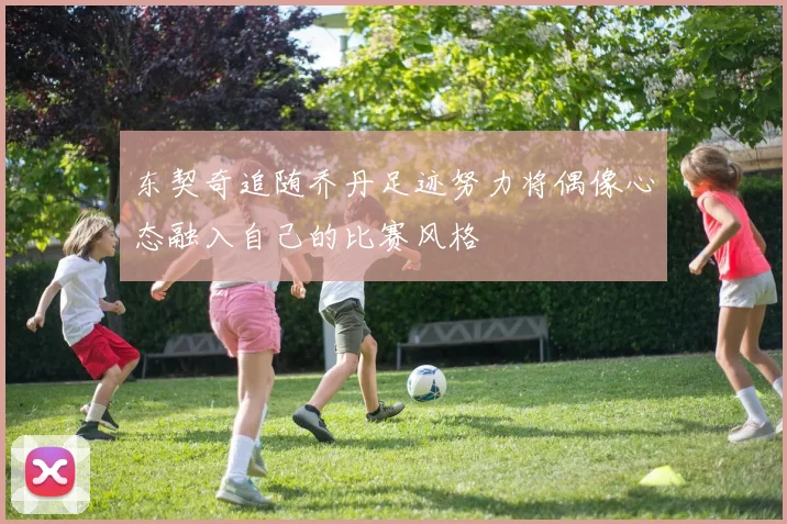 东契奇追随乔丹足迹努力将偶像心态融入自己的比赛风格