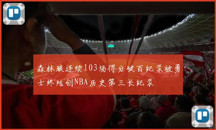 森林狼连续103场得分破百纪录被勇士终结创NBA历史第三长纪录