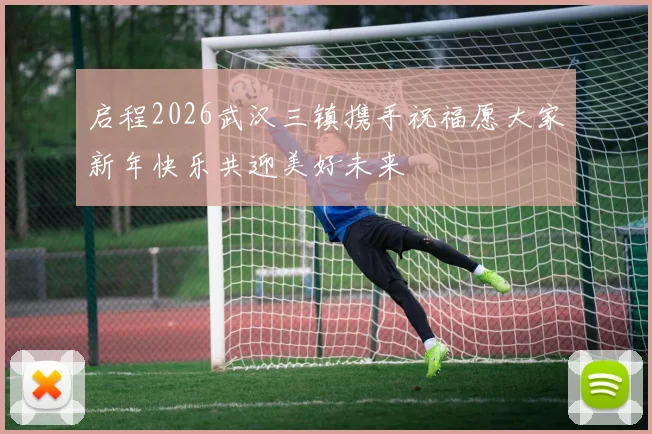 启程2026武汉三镇携手祝福愿大家新年快乐共迎美好未来