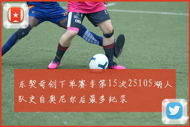 东契奇创下单赛季第15次25105湖人队史自奥尼尔后最多纪录