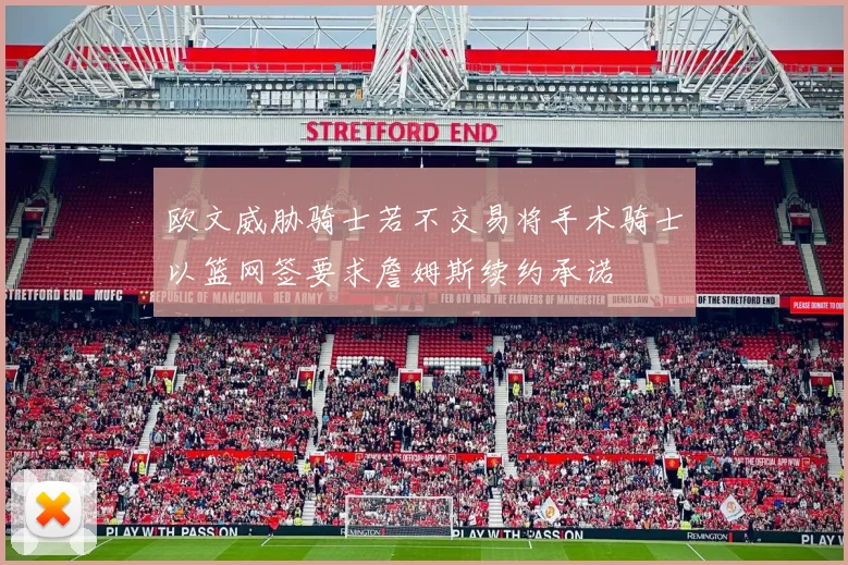 欧文威胁骑士若不交易将手术骑士以篮网签要求詹姆斯续约承诺